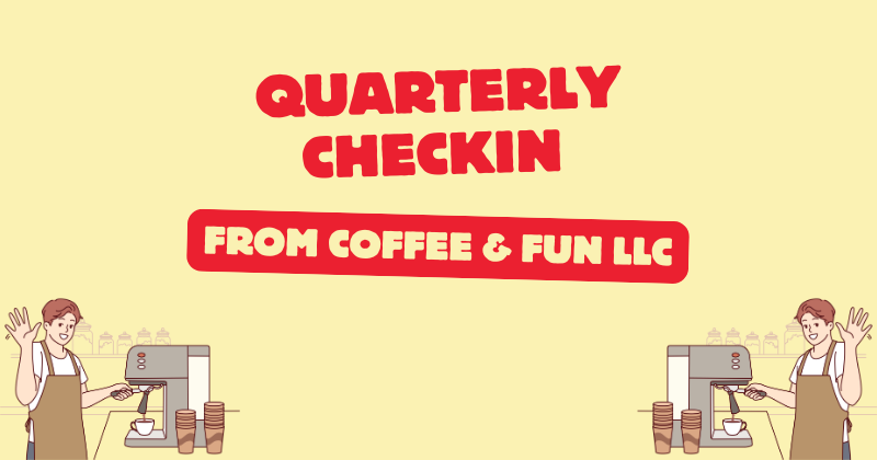 Quarterly Check-In From the Coffee & Fun Coffee Shop